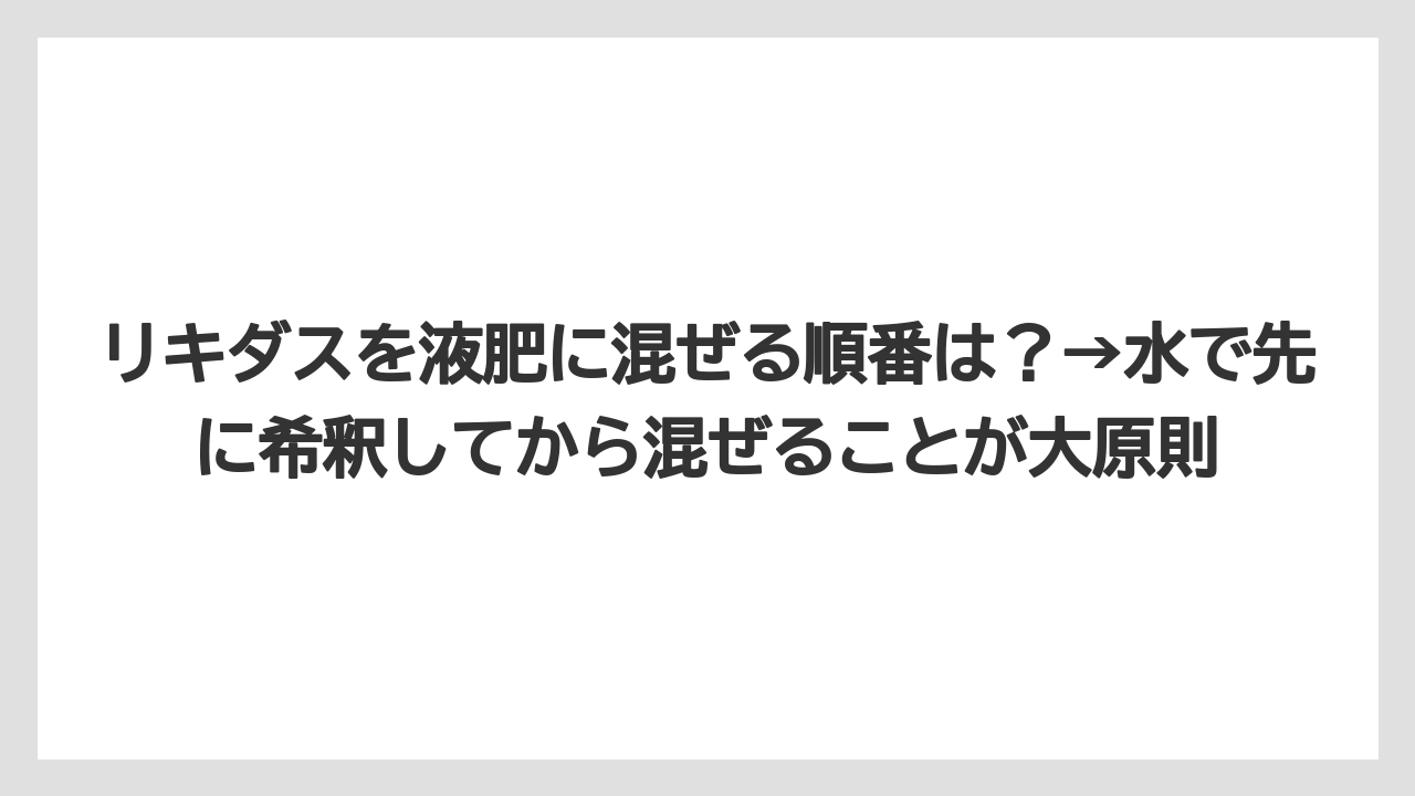 【じょうろ】【ハイポネックス】【リキダス】【液体肥料】【肥料】リキダスを液肥に混ぜる順番は?→水で先に希釈してから混ぜることが大原則