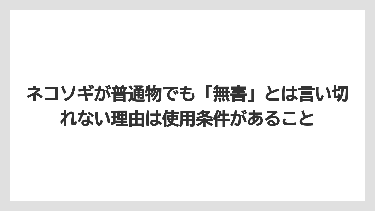 【危険】【栽培】【除草剤】ネコソギが普通物でも「無害」とは言い切れない理由は使用条件があること