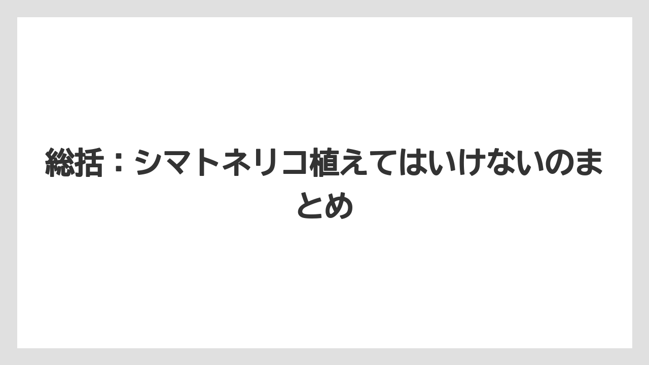【いけない】【シマトネリコ】【栽培】【植え】総括：シマトネリコ植えてはいけないのまとめ