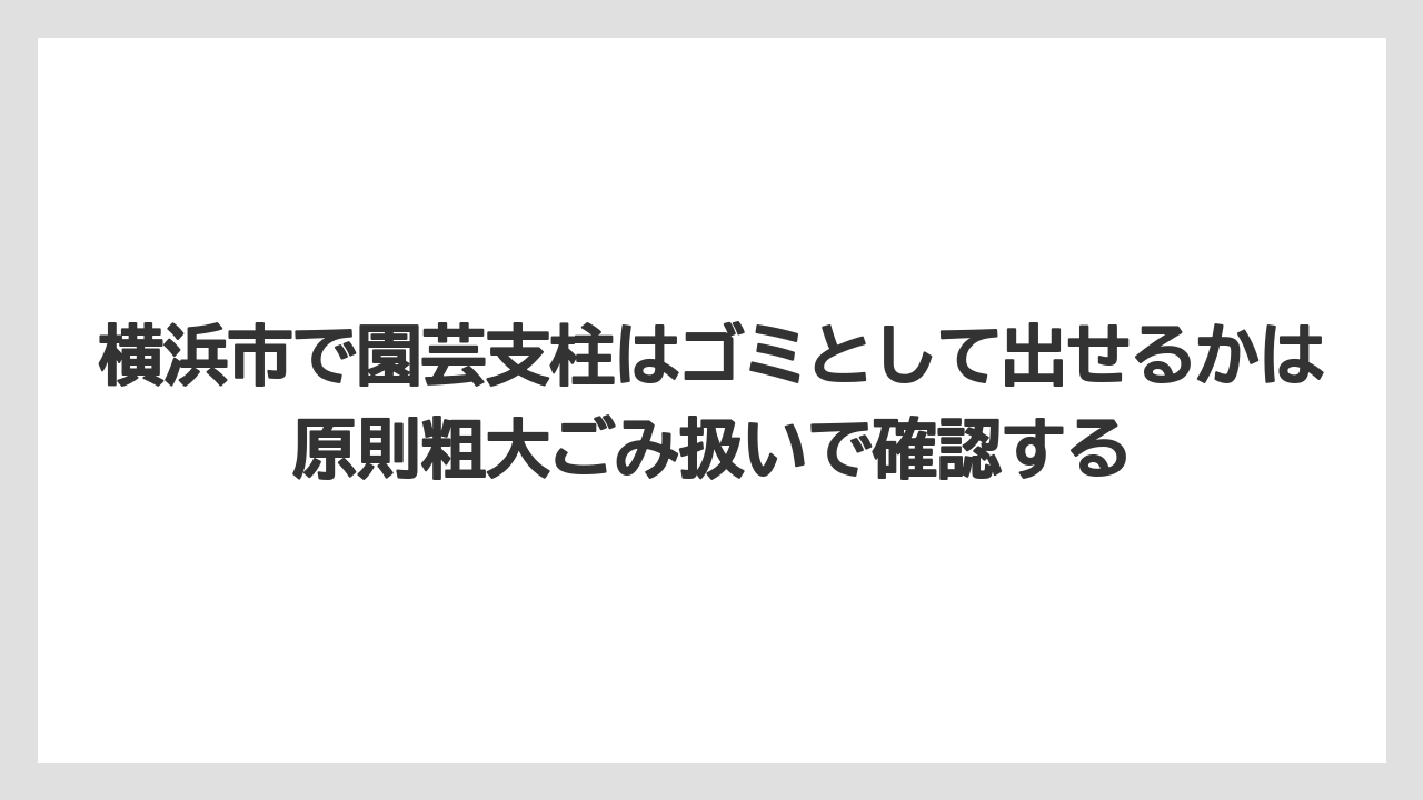 【100均】【支柱】【栽培】横浜市で園芸支柱はゴミとして出せるかは原則粗大ごみ扱いで確認する