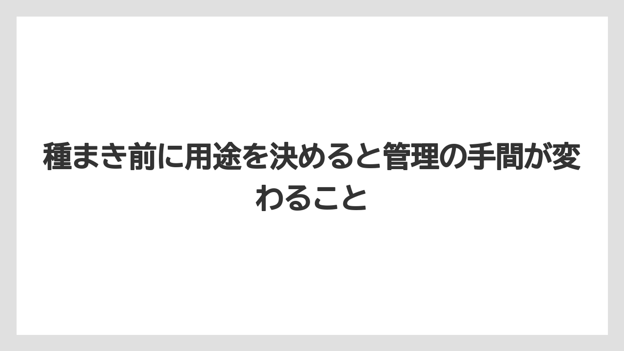 【栽培】【農園】【農業】種まき前に用途を決めると管理の手間が変わること