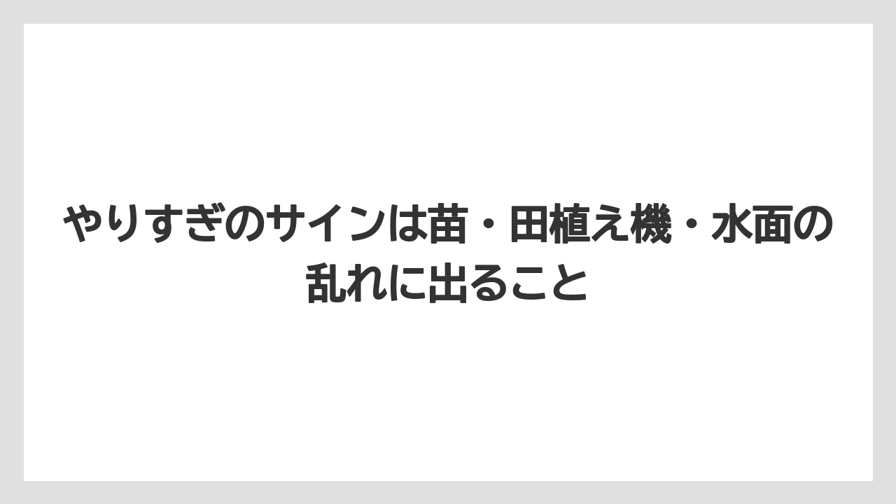 【栽培】【肥料】【農業】やりすぎのサインは苗・田植え機・水面の乱れに出ること