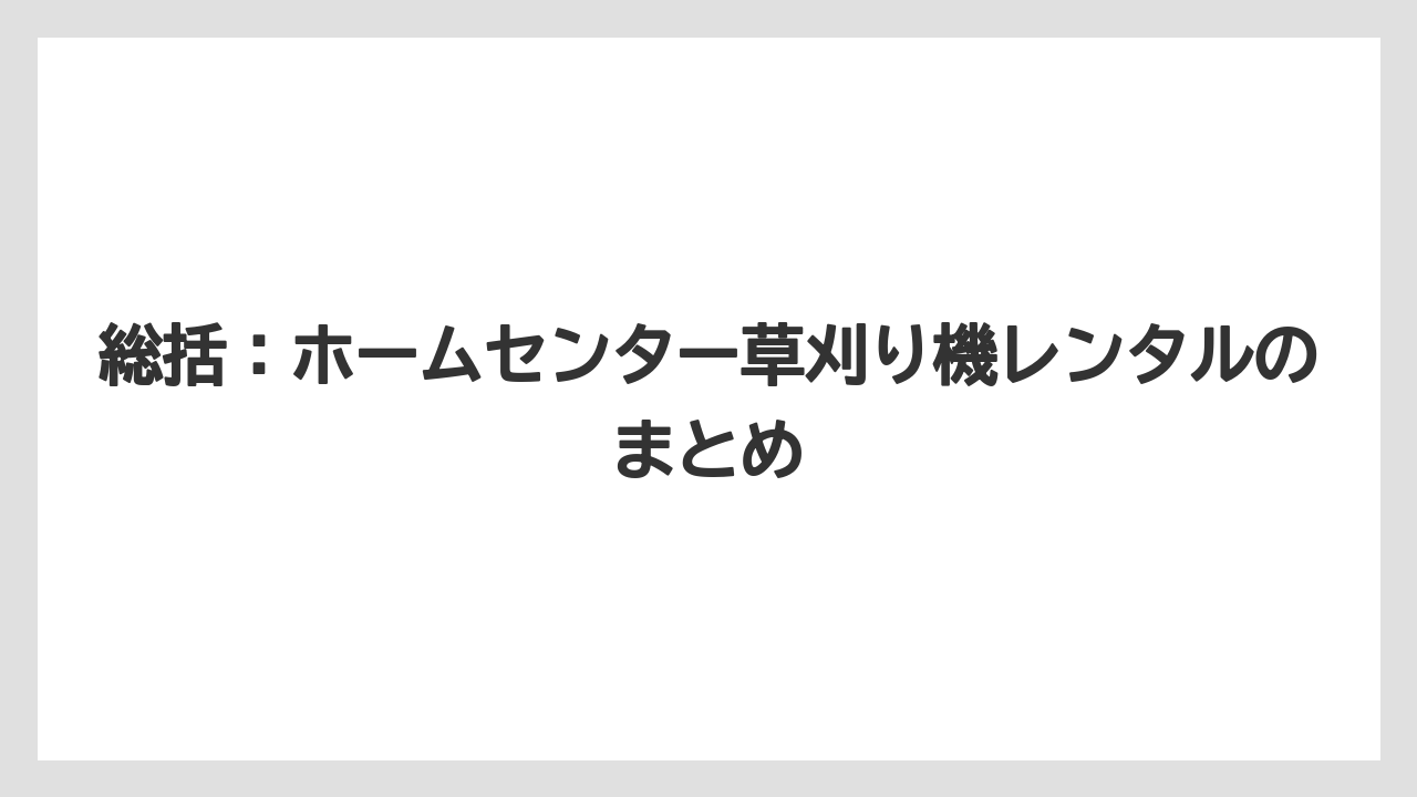 【カインズ】【コメリ】【栽培】【草刈り機】総括：ホームセンター草刈り機レンタルのまとめ