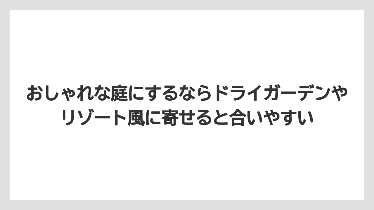 【栽培】【農園】【農業】おしゃれな庭にするならドライガーデンやリゾート風に寄せると合いやすい