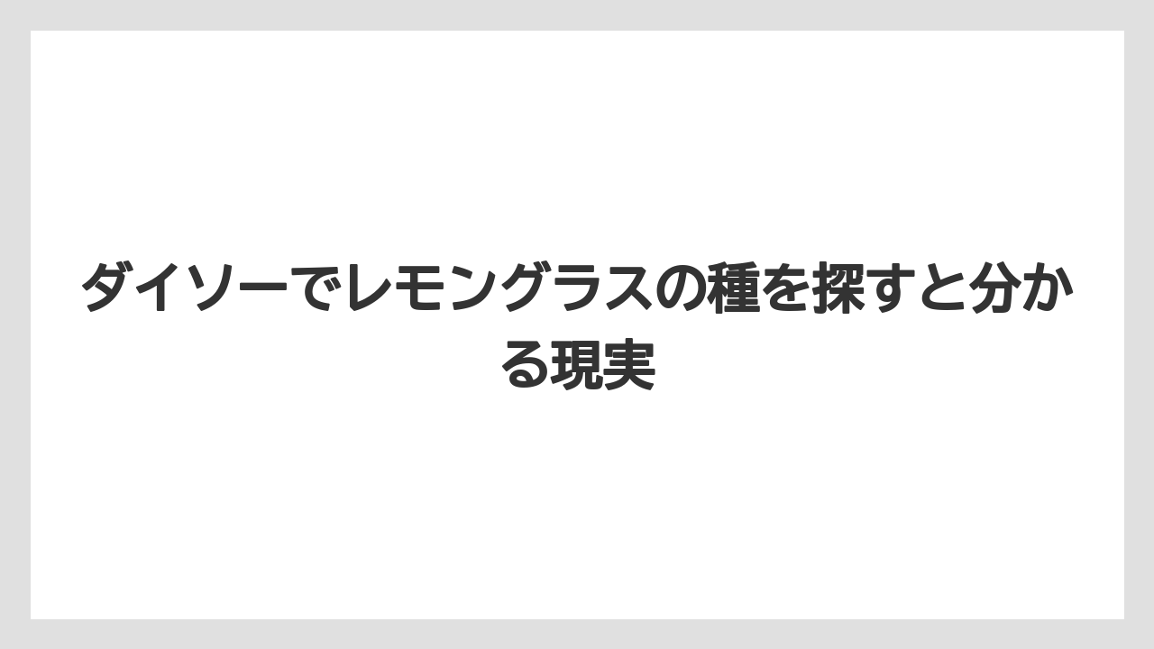 ダイソーでレモングラスの種を探すと分かる現実