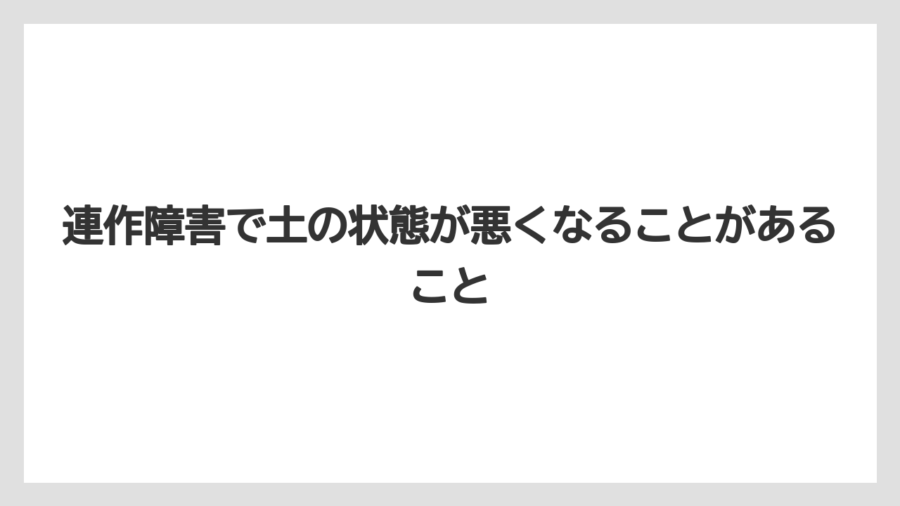 【栽培】【農園】【農業】連作障害で土の状態が悪くなることがあること
