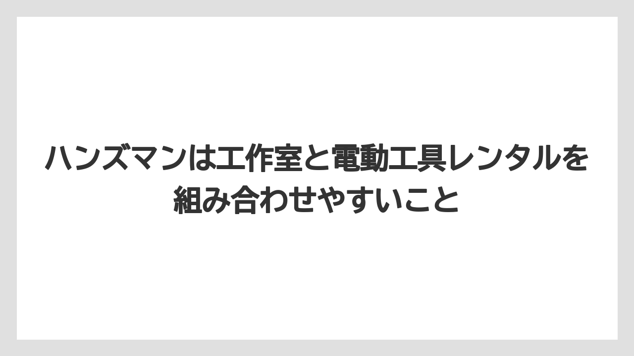 【栽培】【農園】【農業】ハンズマンは工作室と電動工具レンタルを組み合わせやすいこと