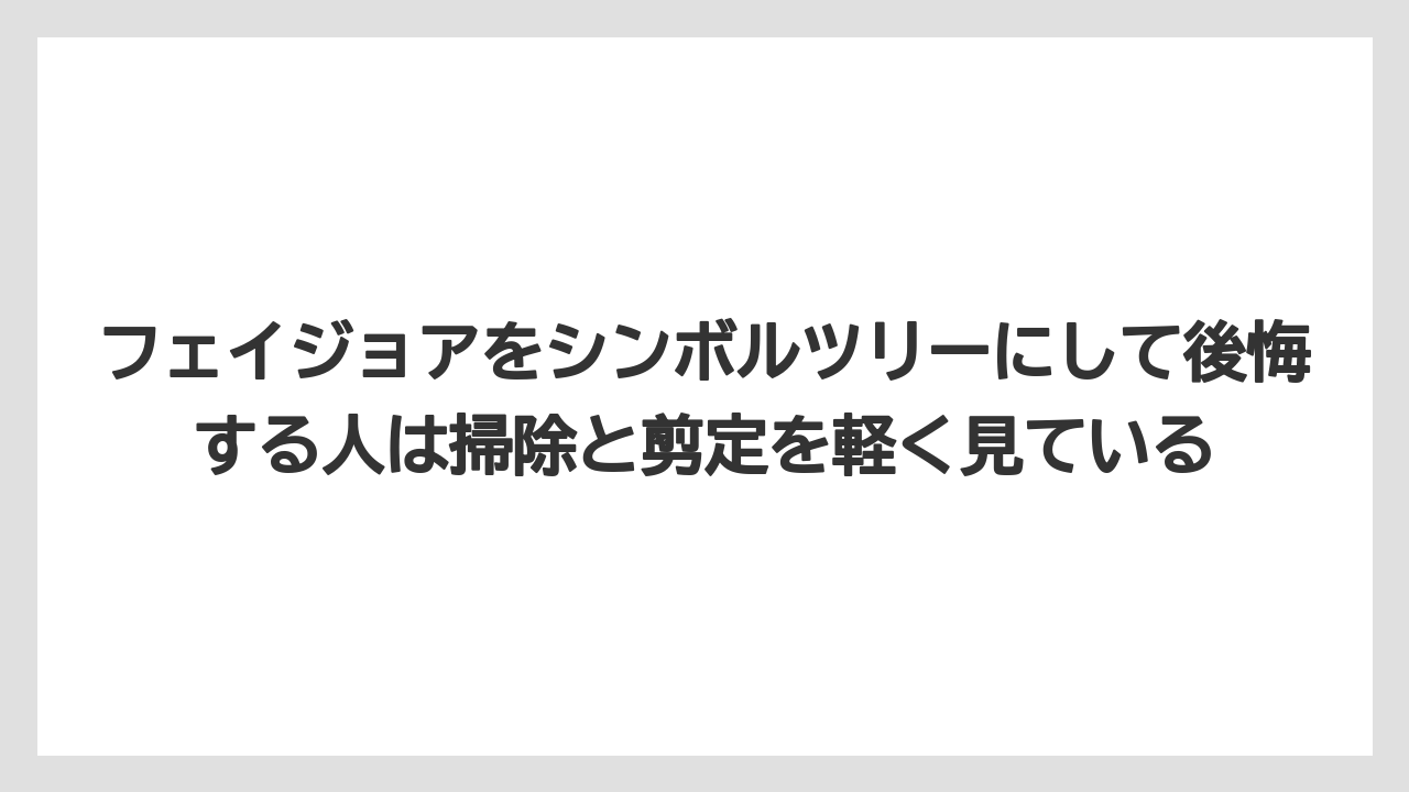 【フェイジョア】【後悔】【栽培】【植え】フェイジョアをシンボルツリーにして後悔する人は掃除と剪定を軽く見ている