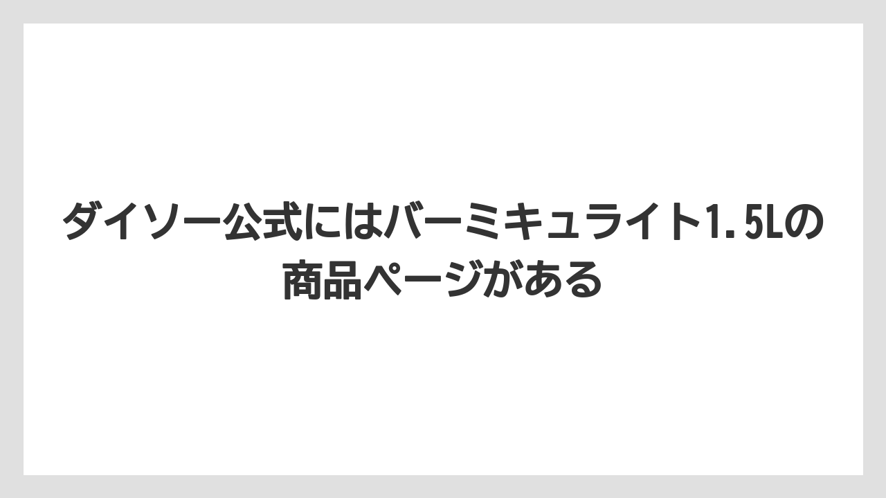 【バーミキュライト】【栽培】【農業】ダイソー公式にはバーミキュライト1.5Lの商品ページがある