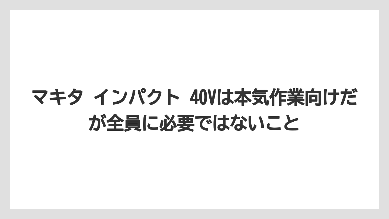 【しそ】【マキタ】【栽培】マキタ インパクト 40Vは本気作業向けだが全員に必要ではないこと