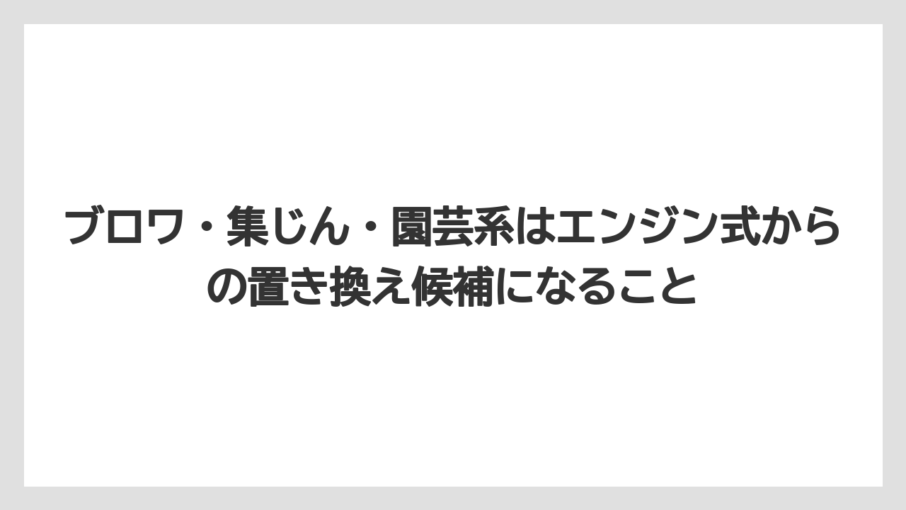 【マキタ】【栽培】【農業】ブロワ・集じん・園芸系はエンジン式からの置き換え候補になること