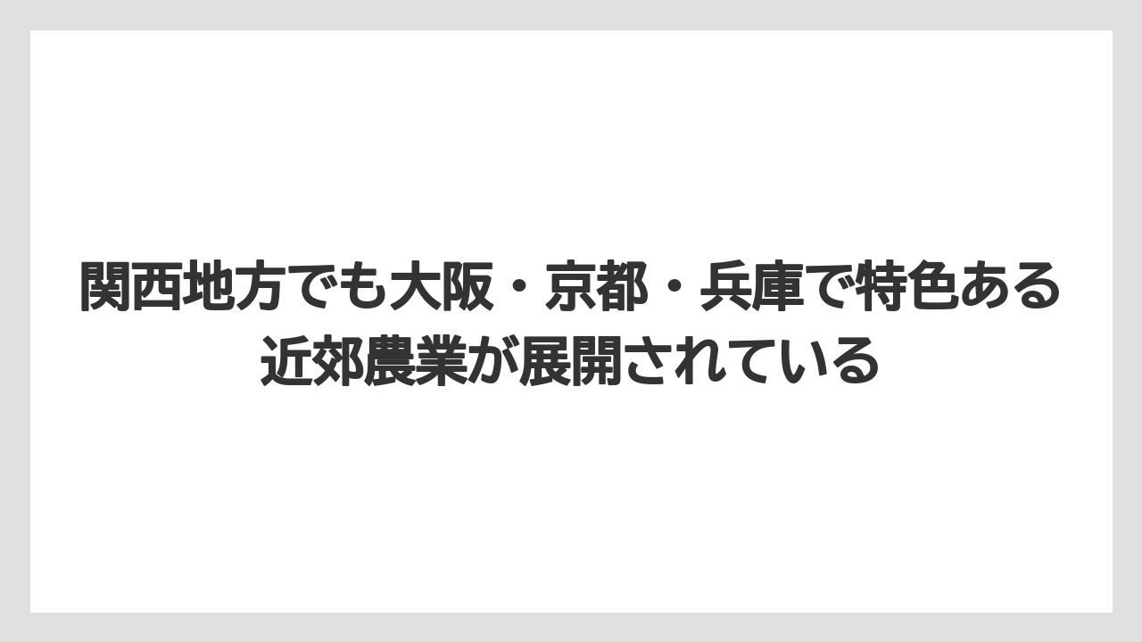 【栽培】【農園】【農業】関西地方でも大阪・京都・兵庫で特色ある近郊農業が展開されている
