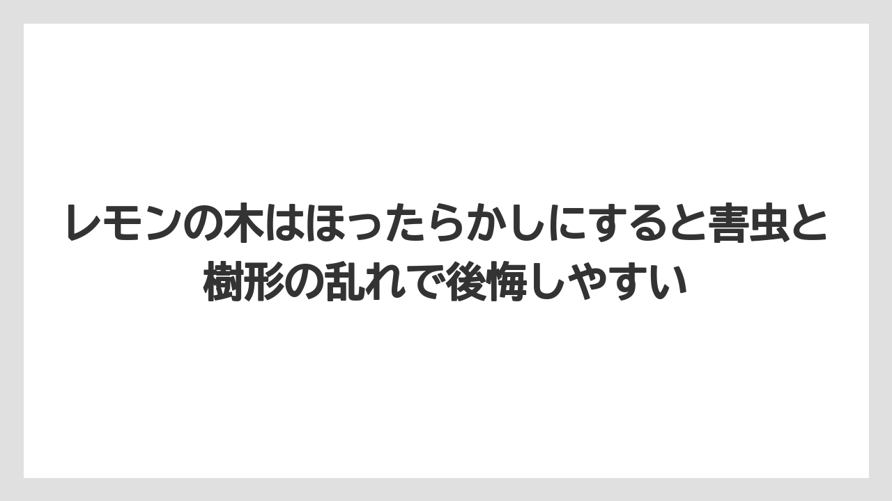 【レモン】【栽培】【農業】レモンの木はほったらかしにすると害虫と樹形の乱れで後悔しやすい