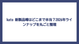 kato 新製品噂はどこまで本当？2026年ラインナップを丸ごと整理
