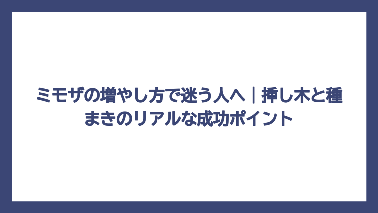 ミモザの増やし方で迷う人へ｜挿し木と種まきのリアルな成功ポイント