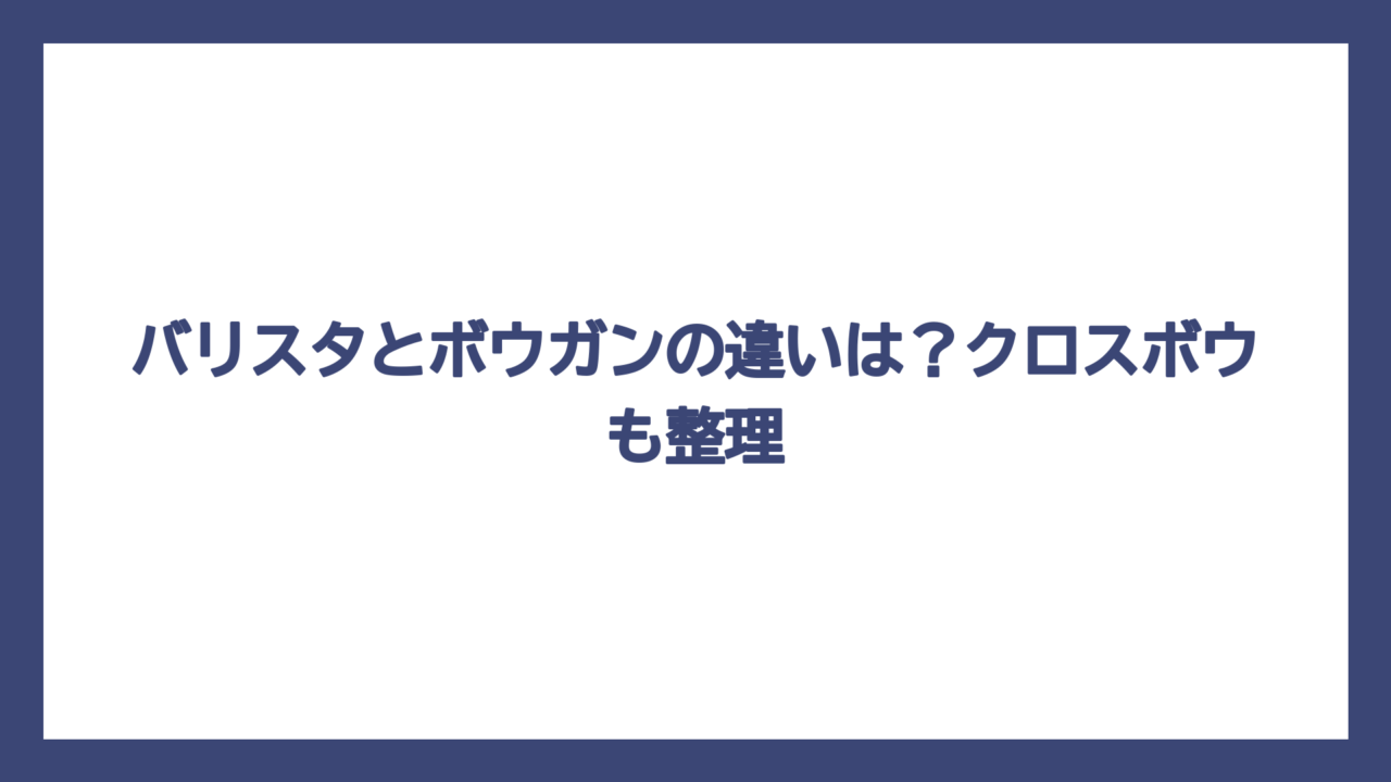 バリスタとボウガンの違いは？クロスボウも整理
