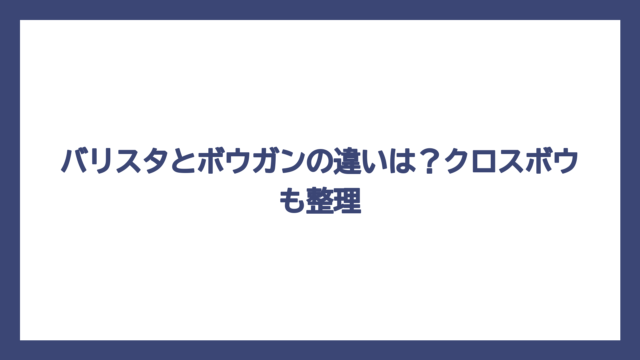 バリスタとボウガンの違いは？クロスボウも整理