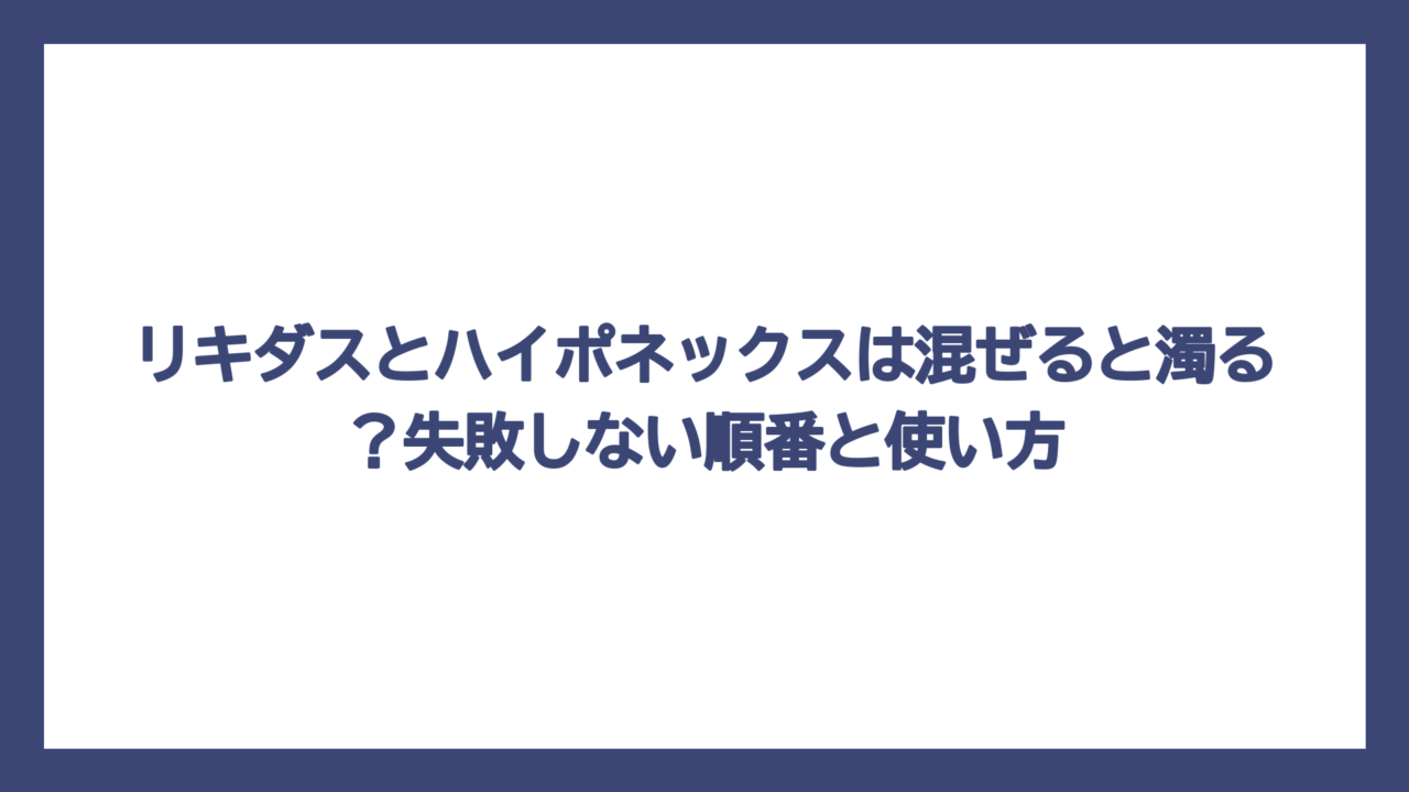 リキダスとハイポネックスは混ぜると濁る？失敗しない順番と使い方
