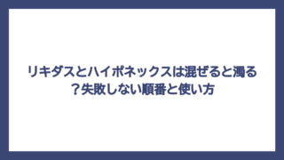 リキダスとハイポネックスは混ぜると濁る？失敗しない順番と使い方