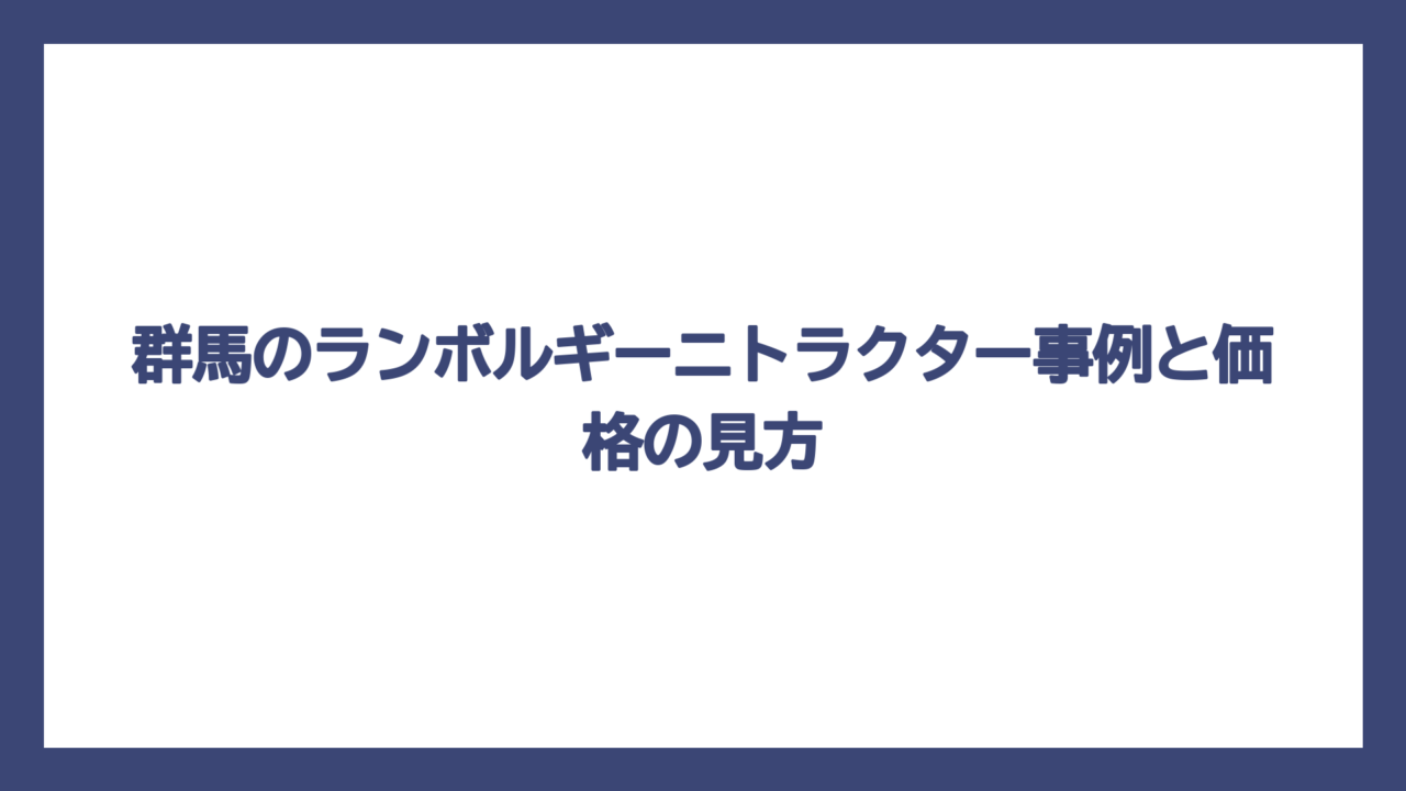 群馬のランボルギーニトラクター事例と価格の見方