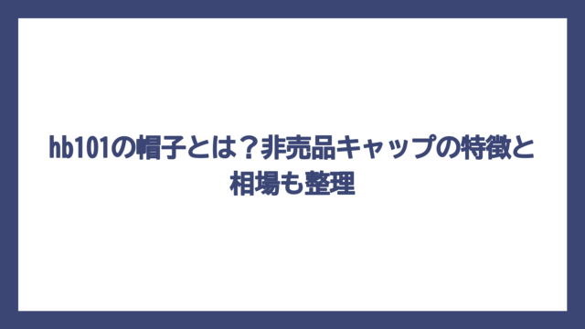 hb101の帽子とは？非売品キャップの特徴と相場も整理