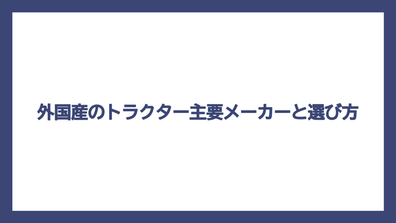 外国産のトラクター主要メーカーと選び方
