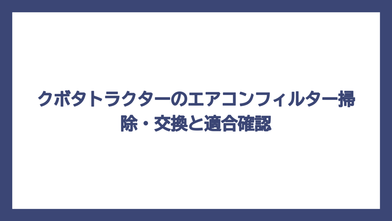 クボタトラクターのエアコンフィルター掃除・交換と適合確認