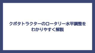 クボタトラクターのロータリー水平調整をわかりやすく解説