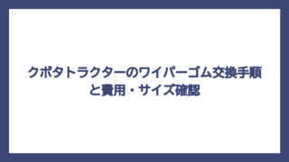 クボタトラクターのワイパーゴム交換手順と費用・サイズ確認