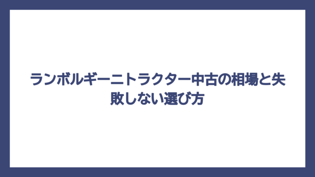 ランボルギーニトラクター中古の相場と失敗しない選び方