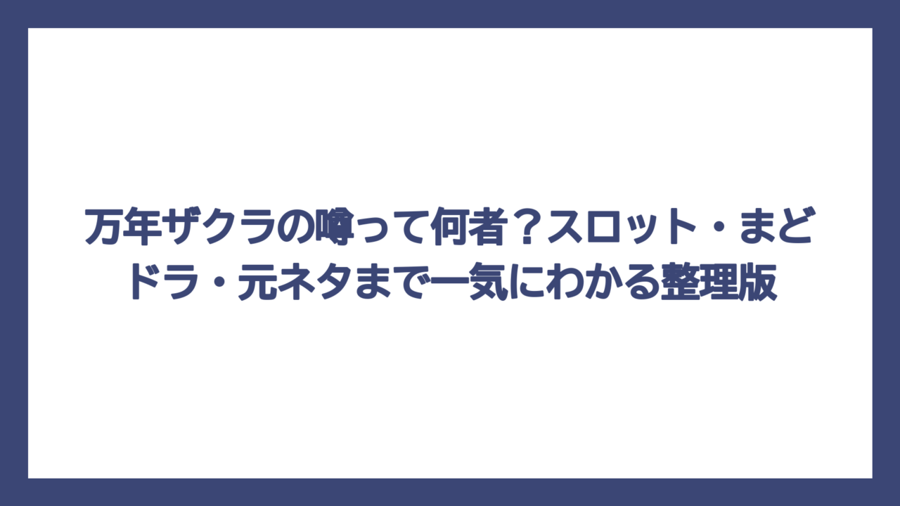 万年ザクラの噂って何者？スロット・まどドラ・元ネタまで一気にわかる整理版
