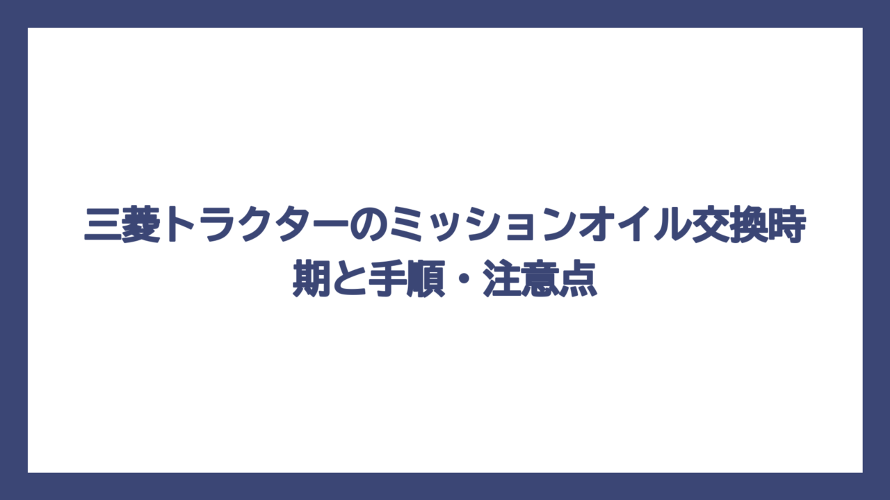 三菱トラクターのミッションオイル交換時期と手順・注意点