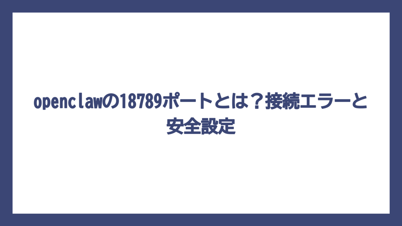 openclawの18789ポートとは？接続エラーと安全設定