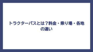 トラクターバスとは？料金・乗り場・各地の違い