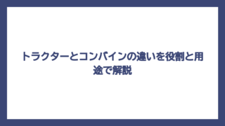 トラクターとコンバインの違いを役割と用途で解説