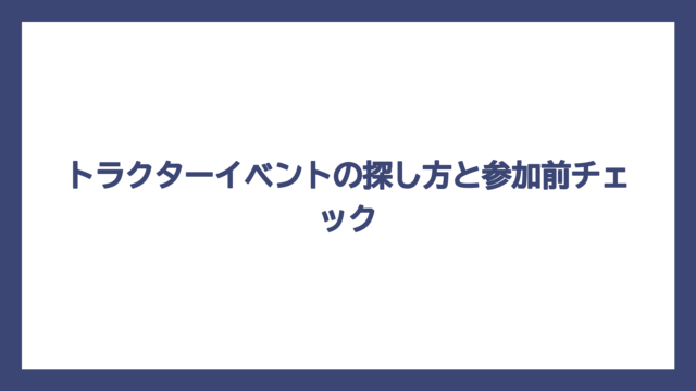 トラクターイベントの探し方と参加前チェック