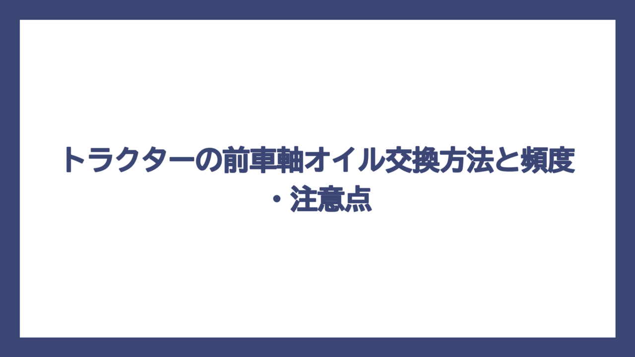 トラクターの前車軸オイル交換方法と頻度・注意点