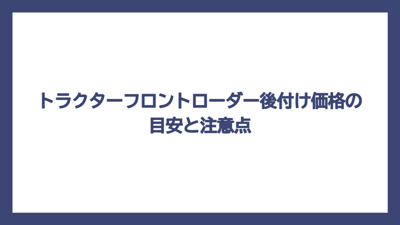 トラクターフロントローダー後付け価格の目安と注意点
