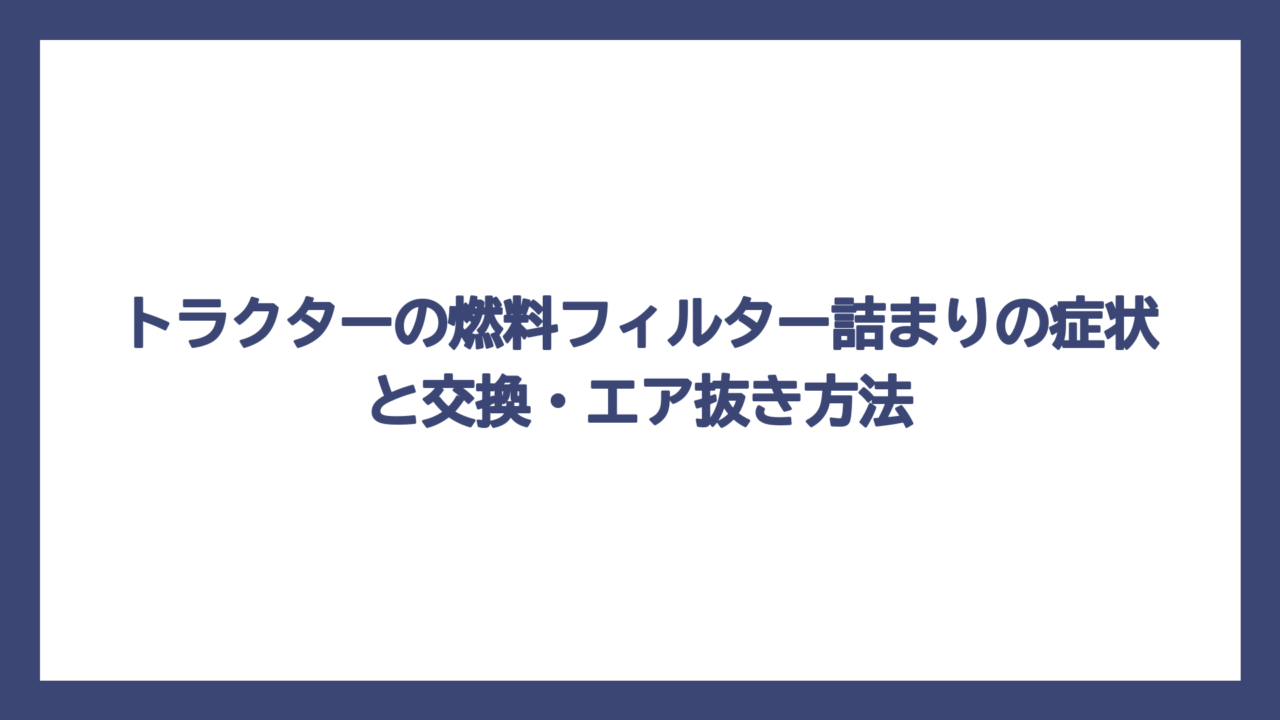 トラクターの燃料フィルター詰まりの症状と交換・エア抜き方法