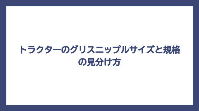 トラクターのグリスニップルサイズと規格の見分け方