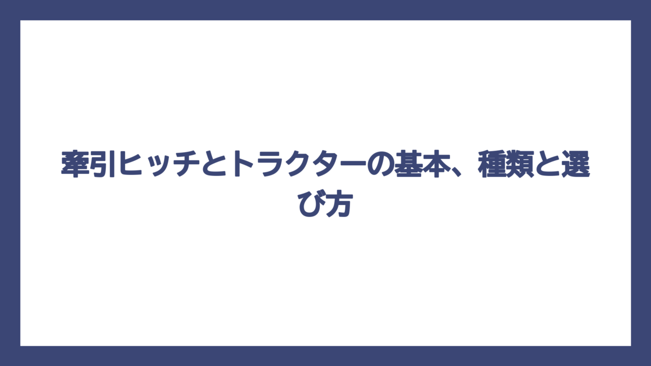 牽引ヒッチとトラクターの基本、種類と選び方