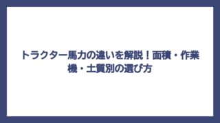 トラクター馬力の違いを解説！面積・作業機・土質別の選び方