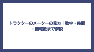 トラクターのメーターの見方｜数字・時間・回転数まで解説