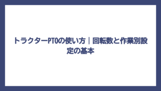 トラクターPTOの使い方｜回転数と作業別設定の基本