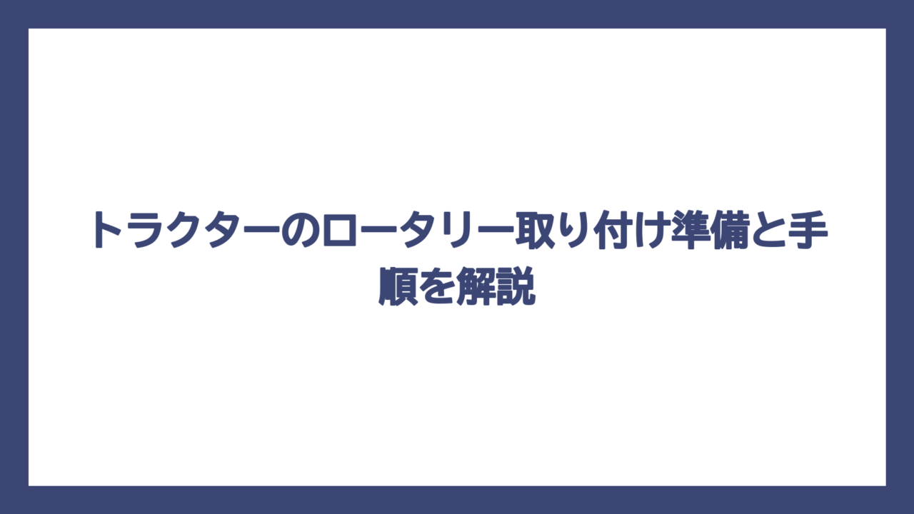 トラクターのロータリー取り付け準備と手順を解説