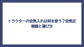 トラクターの空気入れは何を使う？空気圧確認と選び方