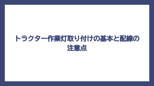 トラクター作業灯取り付けの基本と配線の注意点