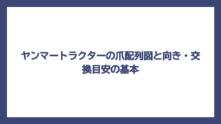 ヤンマートラクターの爪配列図と向き・交換目安の基本