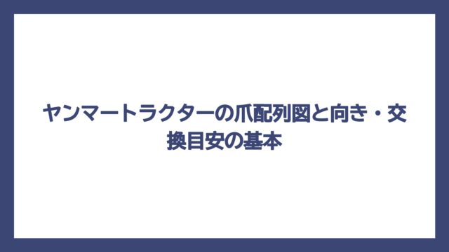 ヤンマートラクターの爪配列図と向き・交換目安の基本