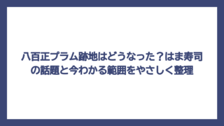 八百正プラム跡地はどうなった？はま寿司の話題と今わかる範囲をやさしく整理